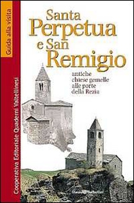 Santa Perpetua e san Remigio. Antiche chiese gemelle alle porte della Rezia - Librerie.coop