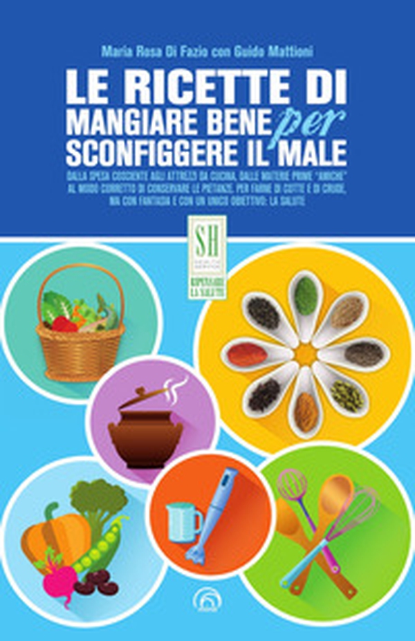 Le ricette di Mangiare bene per sconfiggere il male - Librerie.coop Le ricette di Mangiare bene per sconfiggere il male - Librerie.coop