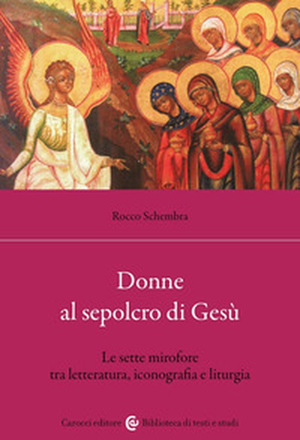 Donne al sepolcro di Gesù. Le sette mirofore tra letteratura, iconografia e liturgia - Librerie.coop Donne al sepolcro di Gesù. Le sette mirofore tra letteratura, iconografia e liturgia - Librerie.coop