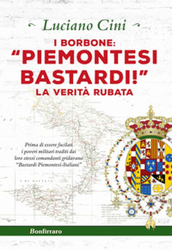 I Borbone: «Piemontesi bastardi!». La verità rubata - Librerie.coop I Borbone: «Piemontesi bastardi!». La verità rubata - Librerie.coop