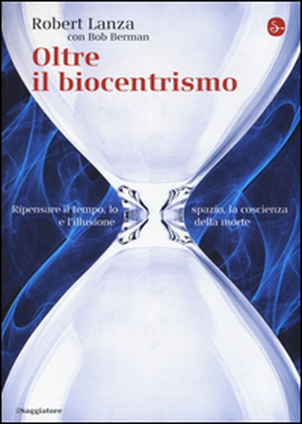 Oltre il biocentrismo. Ripensare il tempo, lo spazio e l'illusione della morte - Librerie.coop Oltre il biocentrismo. Ripensare il tempo, lo spazio e l'illusione della morte - Librerie.coop