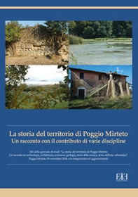 La storia del territorio di Poggio Mirteto. Un racconto con il contributo di varie discipline. Atti della giornata di studi «La storia del territorio di Poggio Mirteto. Un racconto tra archeologia, architettura, economia, geologia, storia della musica, st - Librerie.coop