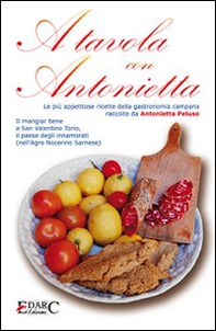 A tavola con Antonietta. Le più appetitose ricette della gastronomia campana. Il mangiar bene a San Valentino Torio, il paese degli innamorati - Librerie.coop A tavola con Antonietta. Le più appetitose ricette della gastronomia campana. Il mangiar bene a San Valentino Torio, il paese degli innamorati - Librerie.coop