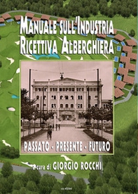 Manuale sull'industria ricettiva alberghiera. Passato - presente - futuro - Librerie.coop