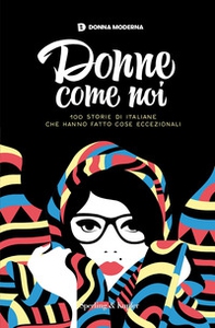Donne come noi. 100 storie di italiane che hanno fatto cose eccezionali - Librerie.coop