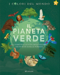 Il pianeta verde. Gli habitat e la vita degli animali dei boschi e delle foreste. I colori del mondo - Librerie.coop