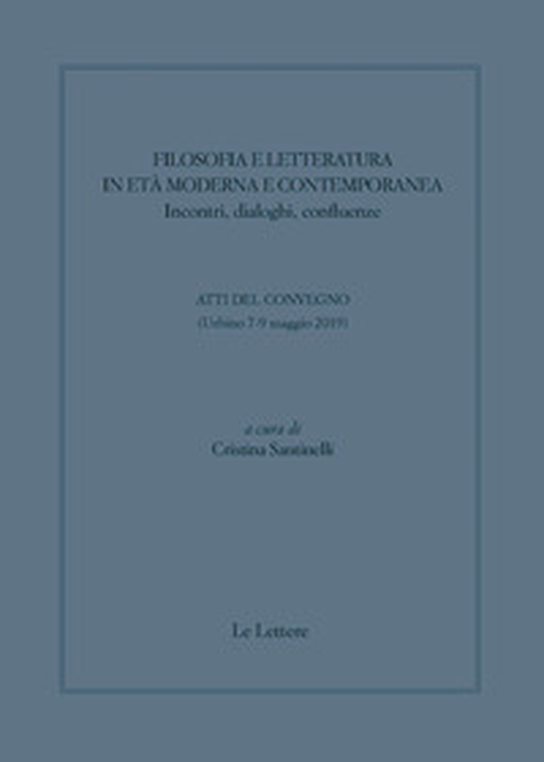 Filosofia e letteratura in età moderna e contemporanea. Incontri, dialoghi confluenze. Atti del convegno (Urbino 7-9 Maggio 2019) - Librerie.coop Filosofia e letteratura in età moderna e contemporanea. Incontri, dialoghi confluenze. Atti del convegno (Urbino 7-9 Maggio 2019) - Librerie.coop