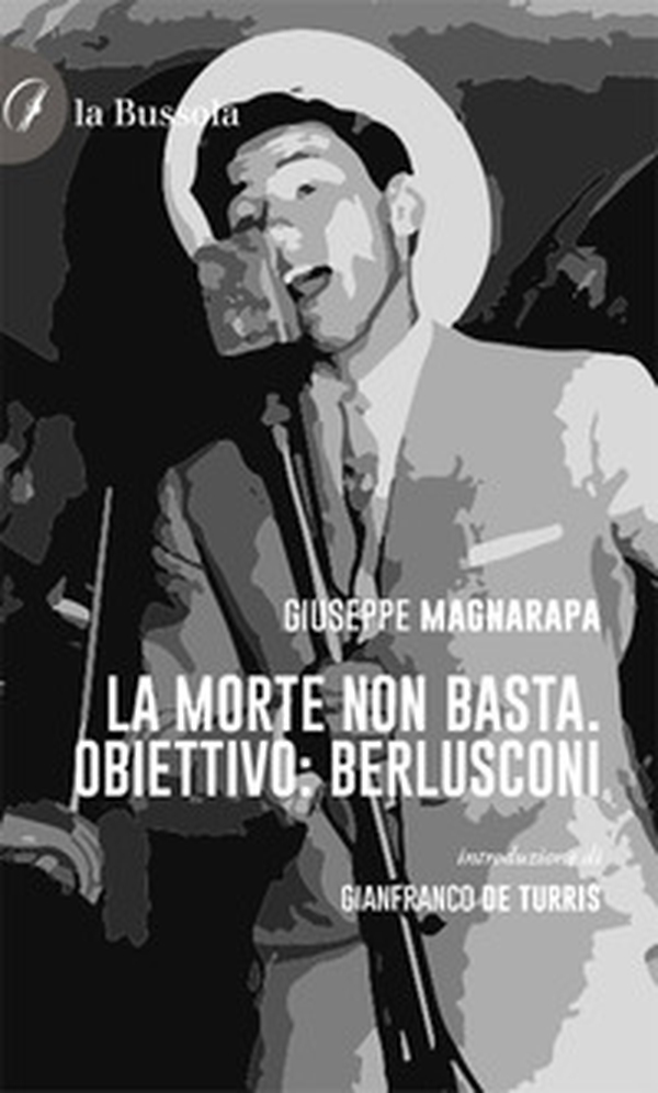La morte non basta. Obiettivo Berlusconi - Librerie.coop La morte non basta. Obiettivo Berlusconi - Librerie.coop