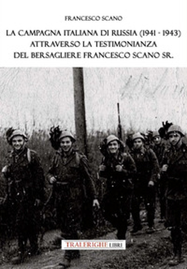 La campagna italiana di Russia (1941-1943) attraverso la testimonianza del bersagliere Francesco Scano Sr. - Librerie.coop