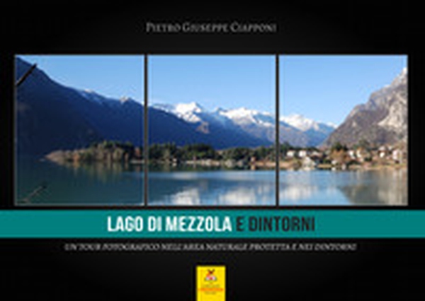 Lago di Mezzola e dintorni. Un tour fotografico tra i paesaggi sospesi tra terra, acqua e cielo: dalla riserva naturale, ai borghi affacciati sul lago o appesi alle montagne - Librerie.coop Lago di Mezzola e dintorni. Un tour fotografico tra i paesaggi sospesi tra terra, acqua e cielo: dalla riserva naturale, ai borghi affacciati sul lago o appesi alle montagne - Librerie.coop