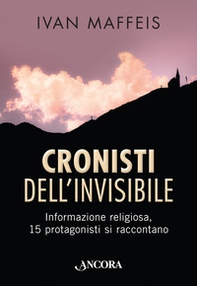 Cronisti dell'invisibile. Informazione religiosa, 15 professionisti si raccontano - Librerie.coop