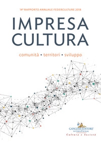 Impresa cultura. Comunità, territori, sviluppo. 14° rapporto annuale Federculture 2018 - Librerie.coop Impresa cultura. Comunità, territori, sviluppo. 14° rapporto annuale Federculture 2018 - Librerie.coop