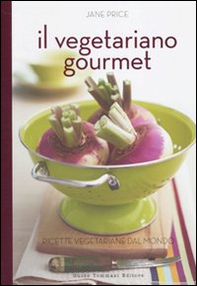 Il vegetariano gourmet. Ricette vegetariane dal mondo - Librerie.coop