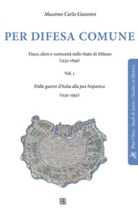 Per difesa comune. Fisco, clero e comunità nello stato di Milano (1535-1659) - Vol. 1 - Librerie.coop