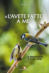 «L'avete fatto a me». La misericordia e le sue opere - Librerie.coop