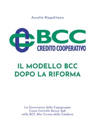 Il modello BCC dopo la Riforma. La governance della Capogruppo Cassa Centrale Banca SpA nella BCC Alto Tirreno della Calabria - Librerie.coop Il modello BCC dopo la Riforma. La governance della Capogruppo Cassa Centrale Banca SpA nella BCC Alto Tirreno della Calabria - Librerie.coop