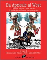 Da Apricale al West. Giovanni Martini-John Martin il trombettiere di Custer, tra mito e realtà - Librerie.coop