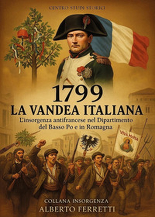 1799 la Vandea italiana. L'insorgenza antifrancese nel Dipartimento del Basso Po e in Romagna - Librerie.coop