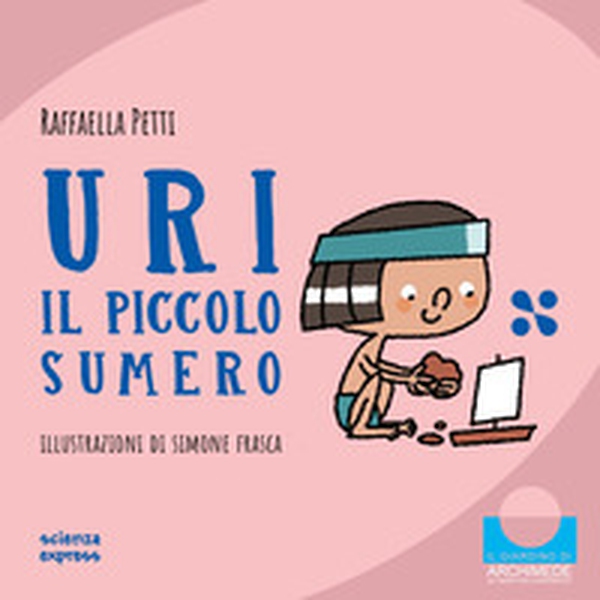 Uri il piccolo sumero. Nel mondo dei numeri - Librerie.coop Uri il piccolo sumero. Nel mondo dei numeri - Librerie.coop