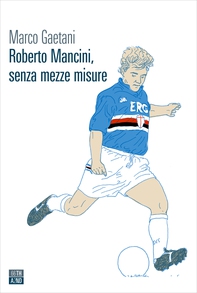 Roberto Mancini, senza mezze misure - Librerie.coop
