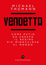 Vendetta. Come Putin ha creato il regime più minaccioso al mondo - Librerie.coop Vendetta. Come Putin ha creato il regime più minaccioso al mondo - Librerie.coop