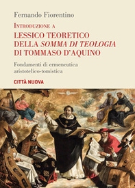 Introduzione a lessico teoretico della «Somma di teologia» di Tommaso d'Aquino. Fondamenti di ermeneutica aristotelico-tomistica - Librerie.coop