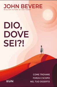 Dio dove sei?! Come trovare forza e scopo nel tuo deserto - Librerie.coop