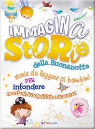 ImmaginaStorie della buonanotte. Storie da leggere ai bambini per infondere emozioni, tranquillità e sicurezza - Librerie.coop ImmaginaStorie della buonanotte. Storie da leggere ai bambini per infondere emozioni, tranquillità e sicurezza - Librerie.coop