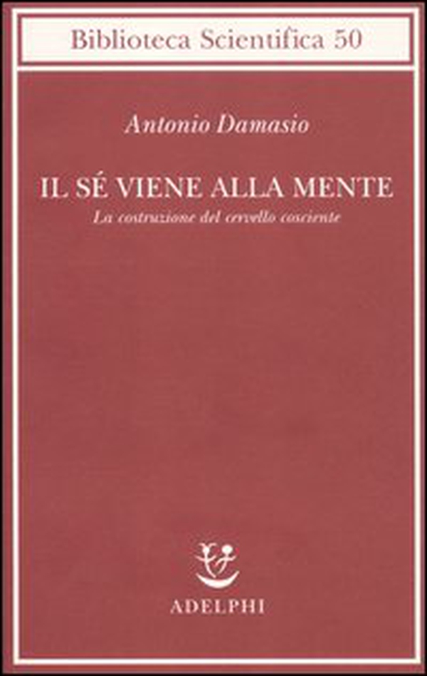 Il sé viene alla mente. La costruzione del cervello cosciente - Librerie.coop Il sé viene alla mente. La costruzione del cervello cosciente - Librerie.coop