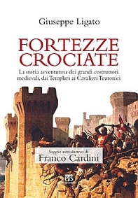 Fortezze crociate. La storia avventurosa dei grandi costruttori medievali, dai templari ai cavalieri teutonici - Librerie.coop