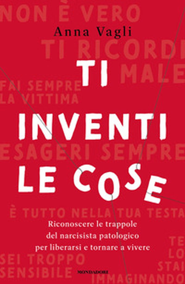 Ti inventi le cose. Riconoscere le trappole del narcisista patologico per liberarsi e tornare a vivere - Librerie.coop