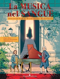 La musica nel sangue. Alessandro e Domenico Scarlatti - Librerie.coop