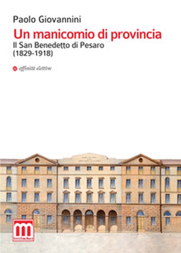 Un manicomio di provincia. Il San Benedetto di Pesaro (1829-1918) - Librerie.coop Un manicomio di provincia. Il San Benedetto di Pesaro (1829-1918) - Librerie.coop