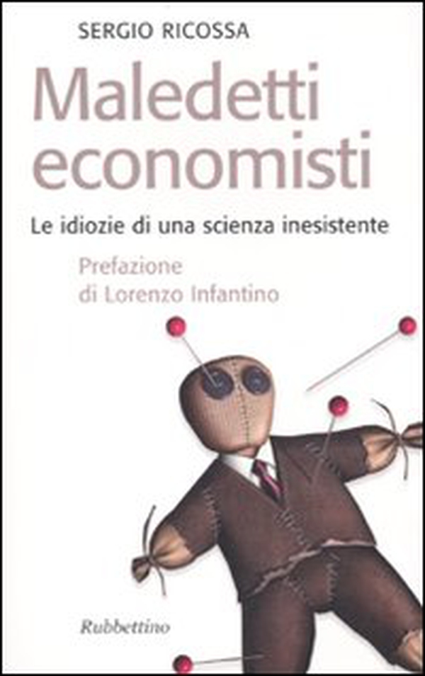 Maledetti economisti. Le idiozie di una scienza inesistente - Librerie.coop