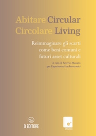 Abitare circolare. Reimmaginare gli scarti come beni comuni e futuri asset culturali - Librerie.coop