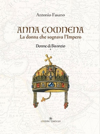 Anna Comnena. La donna che sognava l'Impero. Donne di Bisanzio - Vol. 1 - Librerie.coop