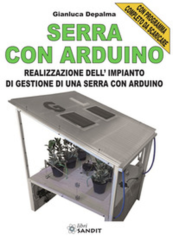 Serra con Arduino. Realizzazione dell'impianto di gestione di una serra con Arduino - Librerie.coop
