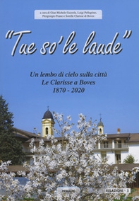 «Tue so' le laude». Un lembo di cielo sulla città di Boves. Le clarisse a Boves 1870 -2020 - Librerie.coop