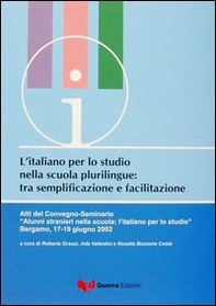 L'italiano per lo studio nella scuola plurilingue tra semplificazione e facilitazione. Atti del Convegno Seminario (Bergamo, 17-19 giugno 2002) - Librerie.coop