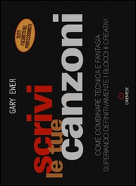 Scrivi le tue canzoni. Come combinare tecnica e fantasia superando definitivamente i blocchi creativi - Librerie.coop