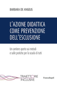 L'azione didattica come prevenzione dell'esclusione. Un cantiere aperto sui metodi e sulle pratiche per la scuola di tutti - Librerie.coop L'azione didattica come prevenzione dell'esclusione. Un cantiere aperto sui metodi e sulle pratiche per la scuola di tutti - Librerie.coop