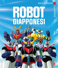 Robot giapponesi. Enciclopedia illustrata - Librerie.coop