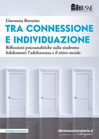 Tra connessione e individuazione. Riflessioni psicoanalitiche sulla sindrome «hikikomori»: l'adolescenza e il ritiro sociale - Librerie.coop