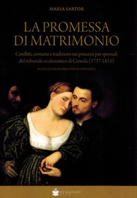 La promessa di matrimonio. Conflitti, costumi e tradizioni nei processi per sponsali del tribunale ecclesiastico di Ceneda (1737-1815) - Librerie.coop