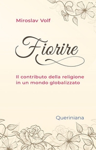 Fiorire. Il contributo della religione in un mondo globalizzato - Librerie.coop Fiorire. Il contributo della religione in un mondo globalizzato - Librerie.coop