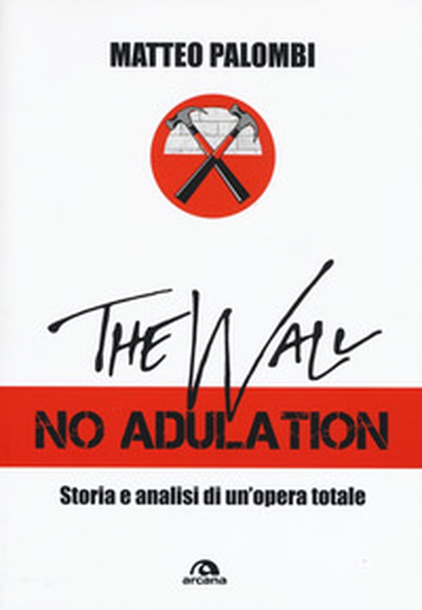 The wall. No adulation. Storia e analisi di un'opera totale - Librerie.coop The wall. No adulation. Storia e analisi di un'opera totale - Librerie.coop