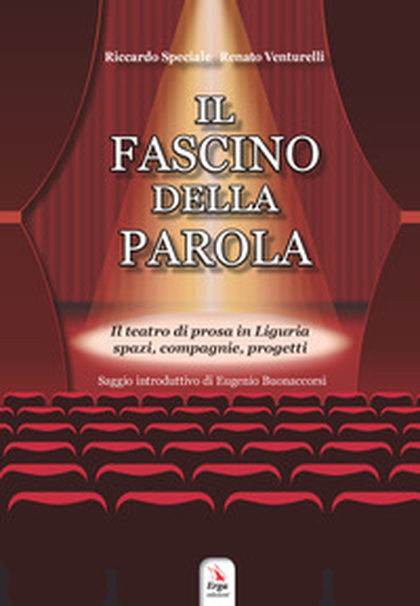 Il fascino della parola. Il teatro di prosa in Liguria spazi, compagnie, progetti - Librerie.coop Il fascino della parola. Il teatro di prosa in Liguria spazi, compagnie, progetti - Librerie.coop