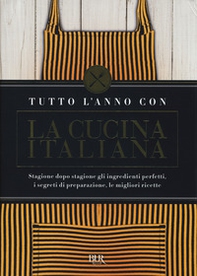 Tutto l'anno con la cucina italiana. Stagione dopo stagione gli ingredienti perfetti, i segreti di preparazione, le migliori ricette - Librerie.coop