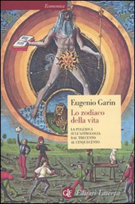 Lo zodiaco della vita. La polemica sull'astrologia dal Trecento al Cinquecento - Librerie.coop