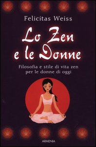 Lo zen e le donne. Filosofia e stile di vita zen per le donne di oggi - Librerie.coop